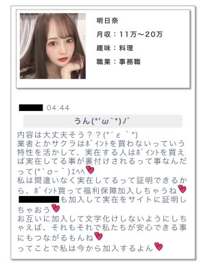 明日奈からのメッセージ。本文にはこう書かれている。内容は大丈夫そう??業者とかサクラはポイントを買わないっていう特性を活かして、実在する人はポイントを買えば実在してる事が裏付けされるって事なんだって。私は間違いなく実在してるって証明できるから、ポイント買って福利保障加入しちゃうね。○○ちゃんも加入して実在をサイトに証明しちゃおう。お互いに加入して文字化けしないようにしちゃえば、それもそれで私たちが安心できる事にもつながるもんね。ってことで私は今から加入するよん。