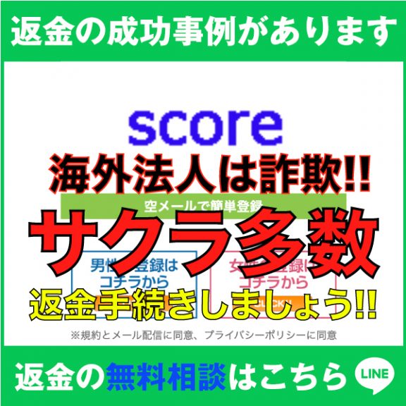 返金の成功事例があります、score、海外法人は詐欺!!、サクラ多数、返金手続きしましょう!!、返金の無料相談はこちら